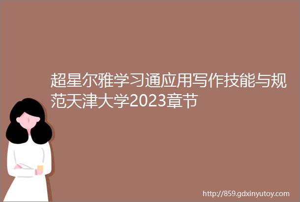 超星尔雅学习通应用写作技能与规范天津大学2023章节